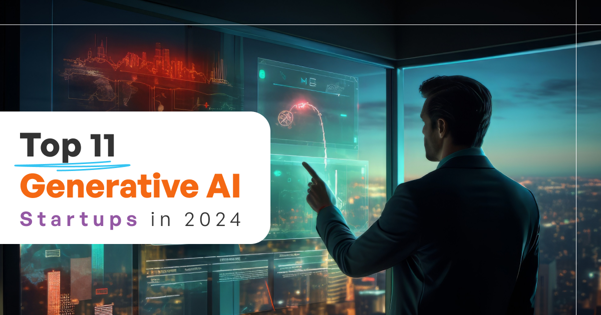 Top 11 Generative AI Startups to Watch in 2024