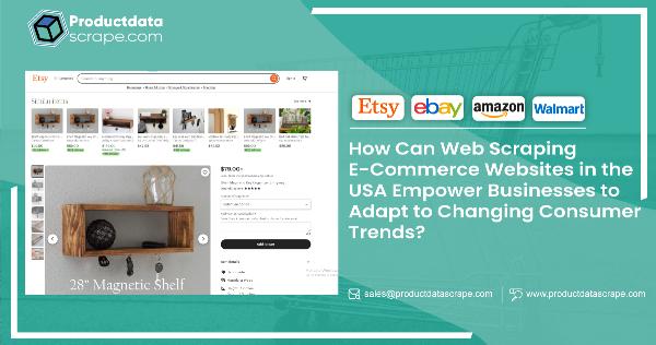 How Can Web Scraping E-Commerce Websites in the USA Empower Businesses to Adapt to Changing Consumer Trends?