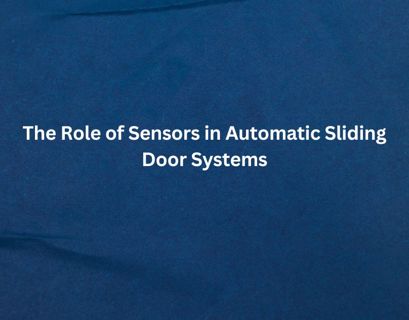 The Role of Sensors in Automatic Sliding Door Systems