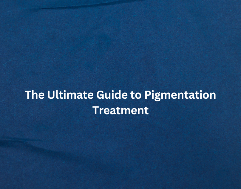 The Ultimate Guide to Pigmentation Treatment