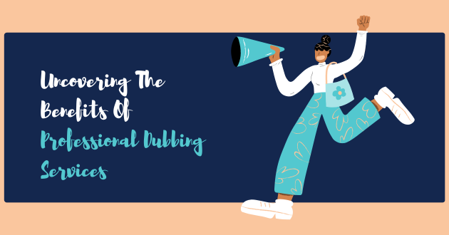 Uncovering The Benefits Of Professional Dubbing Services