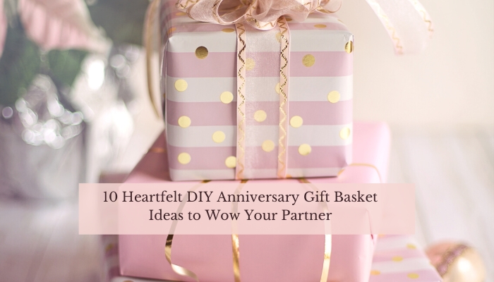 10 Heartfelt DIY Anniversary Gift Basket Ideas to Wow Your Partner