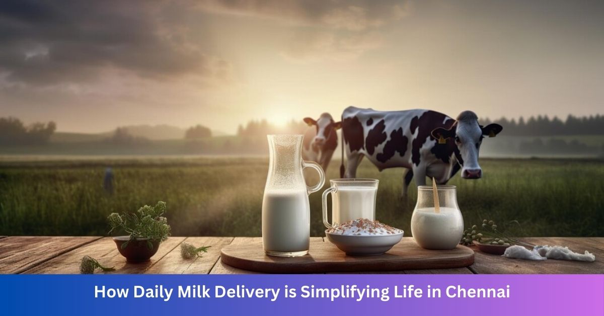 How Daily Milk Delivery is Simplifying Life in Chennai
