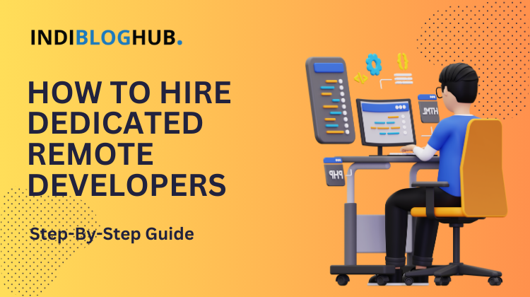 How to Hire Dedicated Remote Developers - Step-By-Step Guide