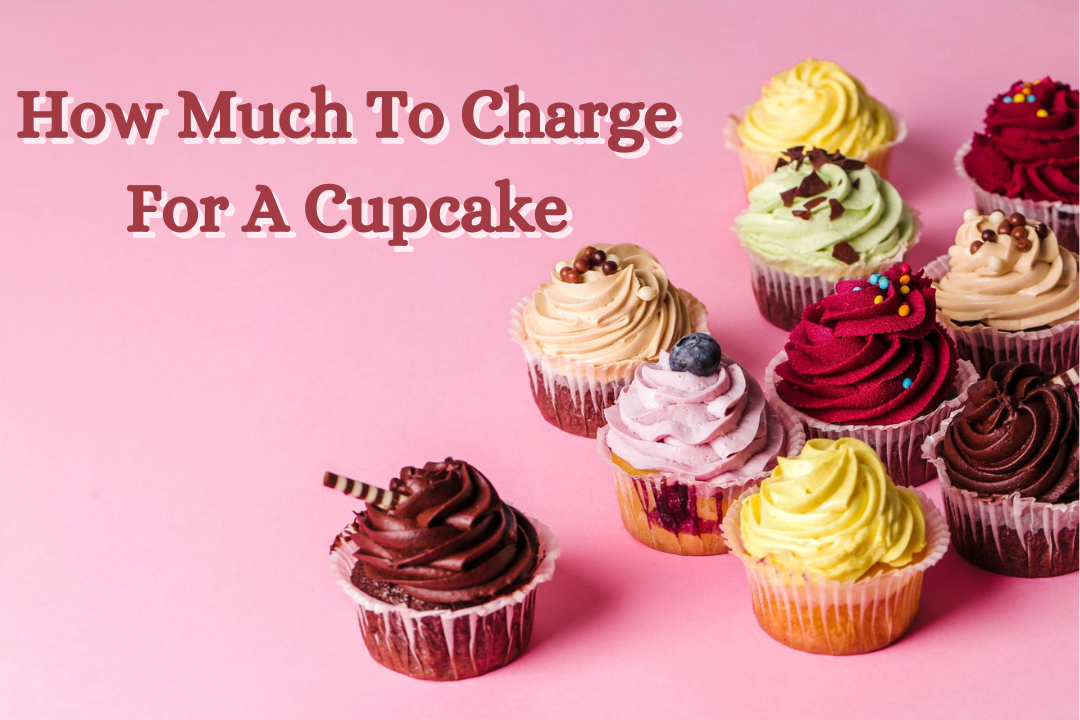 How Much To Charge For A Cupcake – Pricing Guide 2024