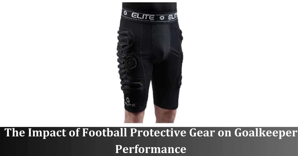 The Impact of Football Protective Gear on Goalkeeper Performance
