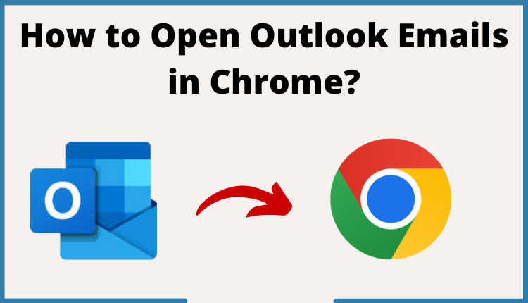 How to Open Outlook Emails in Chrome? Complete Guide!
