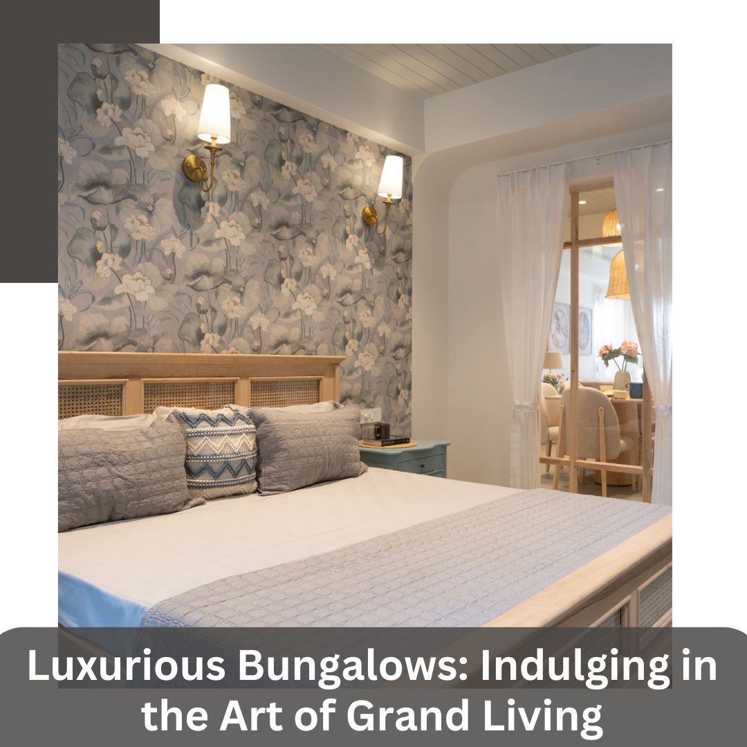 Luxurious Bungalows: Indulging in the Art of Grand Living
