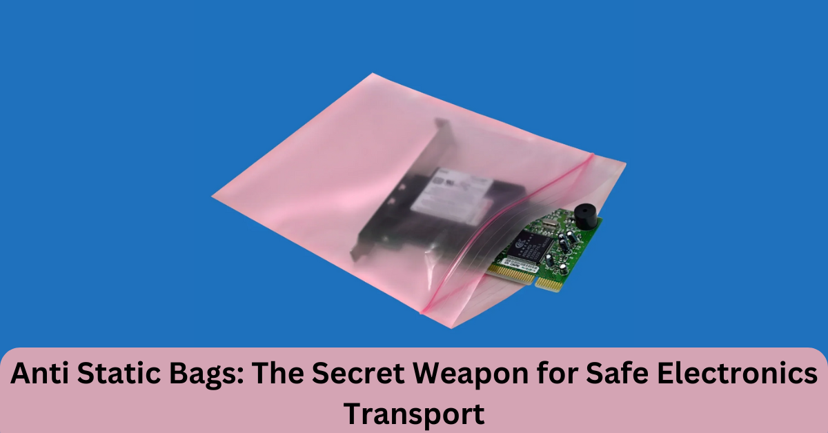 Anti Static Bags: The Secret Weapon for Safe Electronics Transport