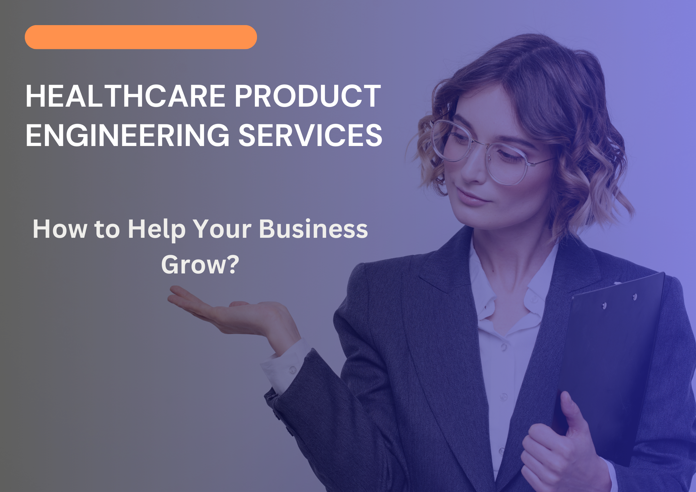 Healthcare Product Engineering Services: How to Help Your Business Grow? 