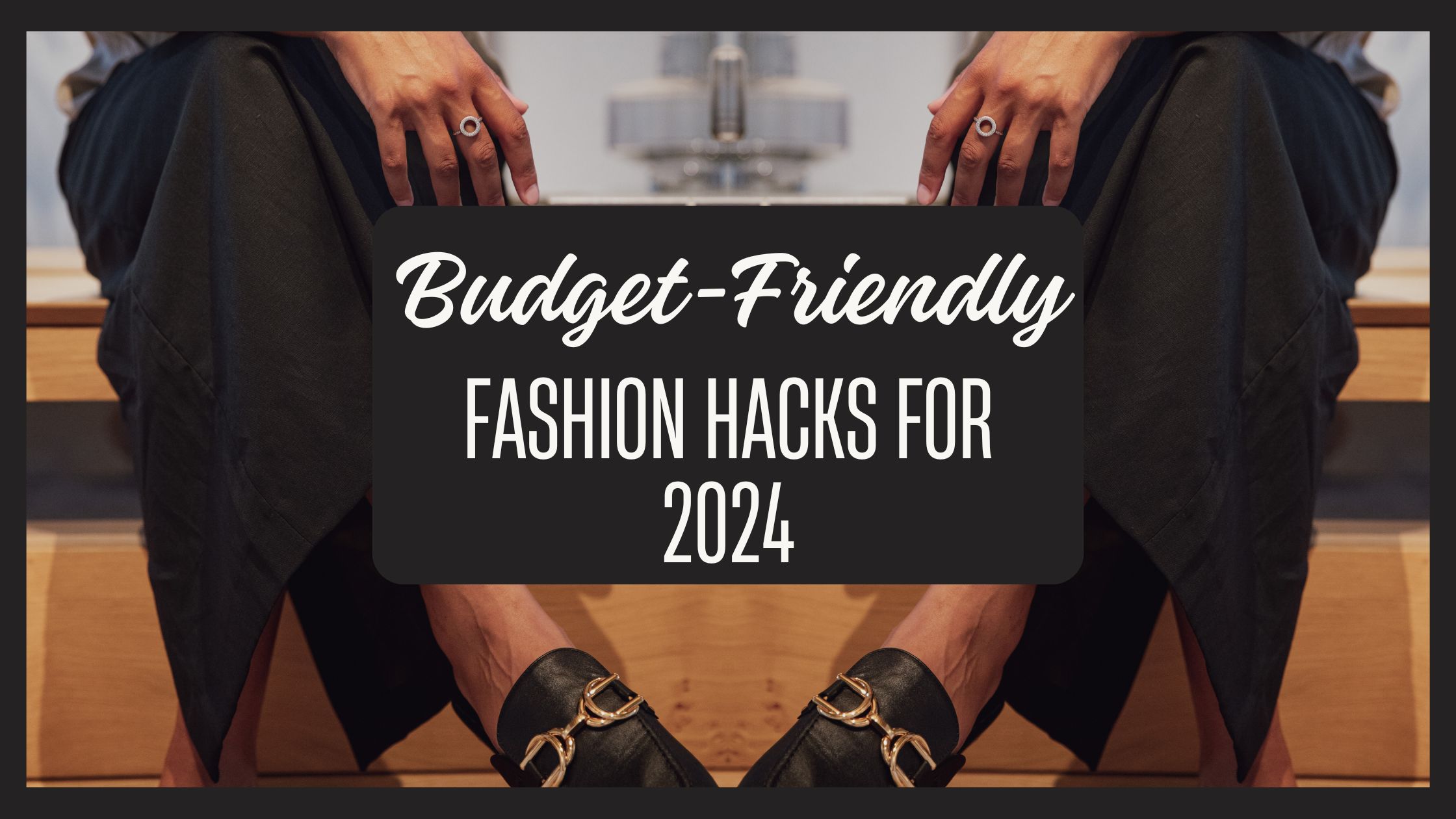 Budget-Friendly Fashion Hacks for 2024
