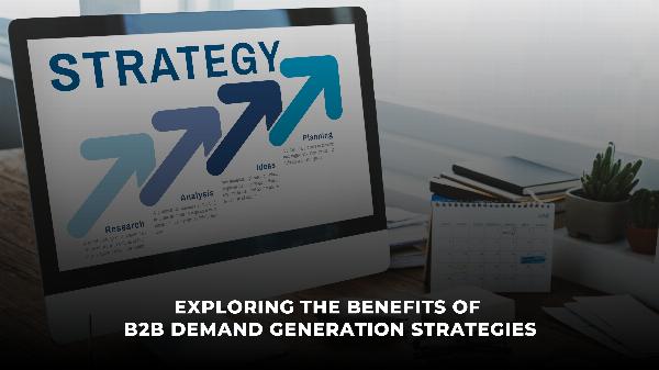 Exploring the Benefits of B2B Demand Generation Strategies