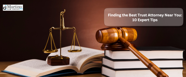Finding the Best Trust Attorney Near You: 10 Expert Tips 