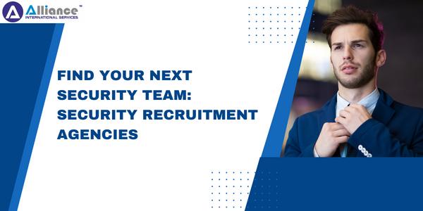Find Your Next Security Team: Security Recruitment Agencies