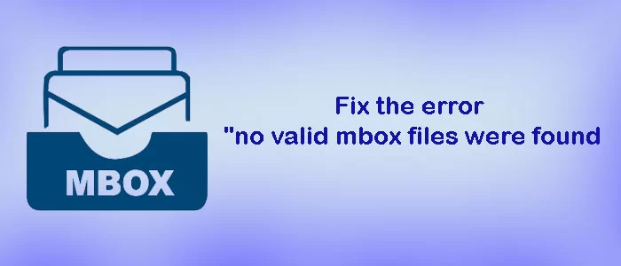 Analyze Possible Solutions for: "No Valid MBOX Files Were Found" Trouble
