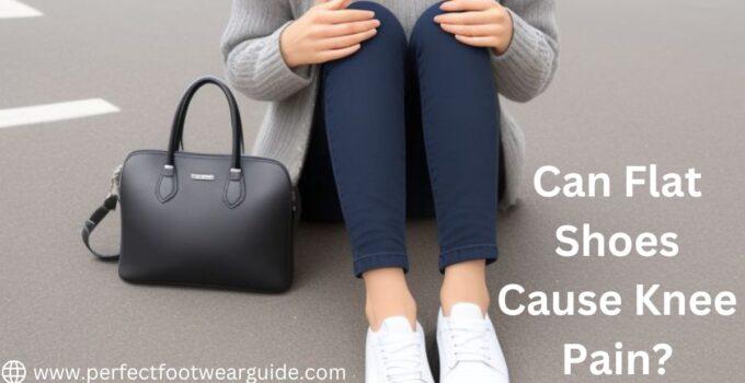 Unveiling The Truth: Can Flat Shoes Cause Knee Pain?