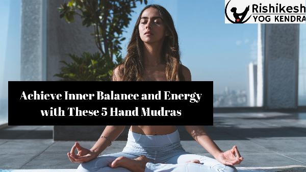 Achieve Inner Balance and Energy with These 5 Hand Mudras