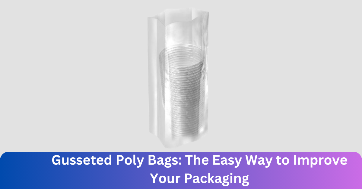 Gusseted Poly Bags: The Easy Way to Improve Your Packaging