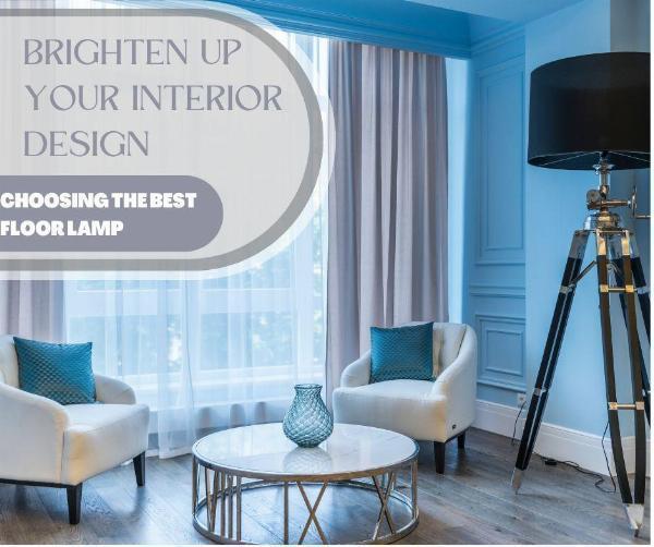 Brighten Up your Interior Design with our Expert Tips for Choosing the Best Floor Lamp