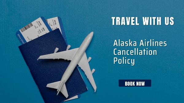 Avoiding Surprises: Clarifying Alaska Airlines' Cancellation Policy Details