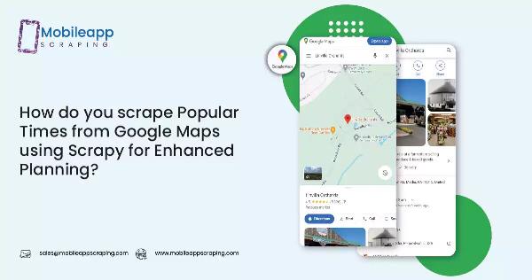 How to Scrape Popular Times from Google Maps using Scrapy for Enhanced Planning and Analysis?