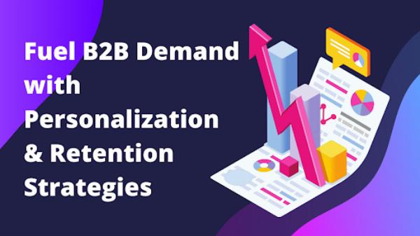 Fuel B2B Demand with Personalization & Retention Strategies