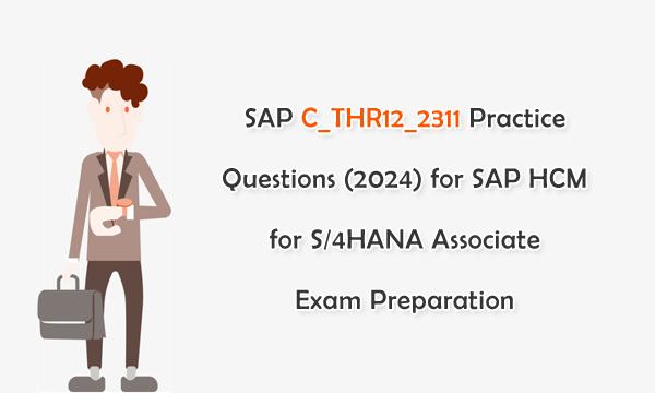 SAP C_THR12_2311 Practice Questions (2024) for SAP HCM for S/4HANA Associate Exam Preparation