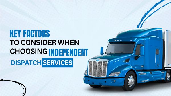 Key Factors to Consider When Choosing Independent Dispatch Services