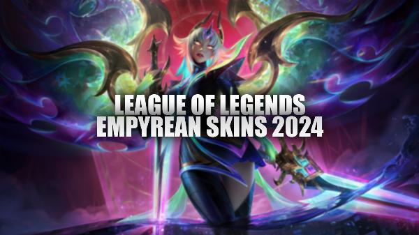 League of Legends Empyrean Skins 2024