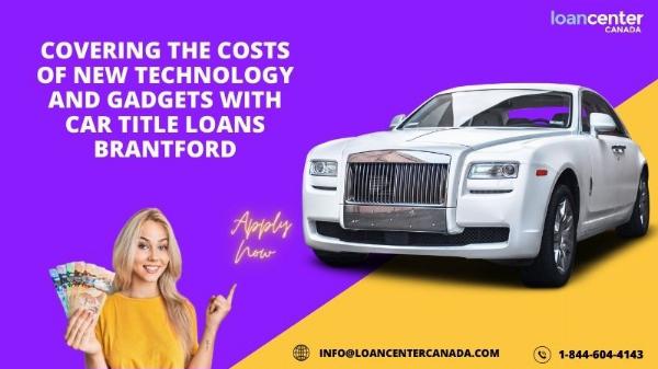 Covering the Costs of New Technology and Gadgets with Car Title Loans Brantford