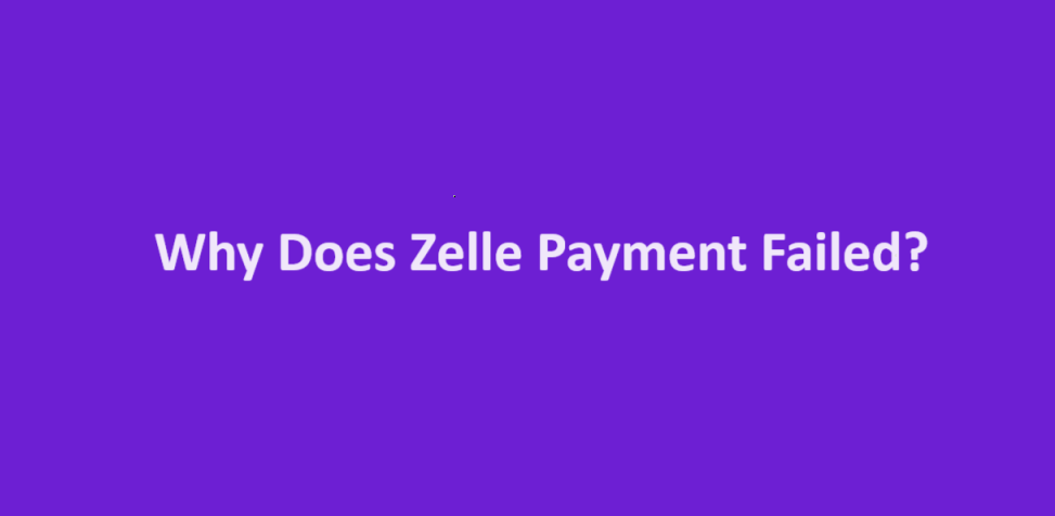 why are my zelle payments failing