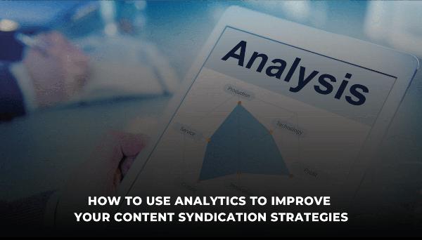 Unleash the Power of Data: Using Analytics to Supercharge Your Content Syndication