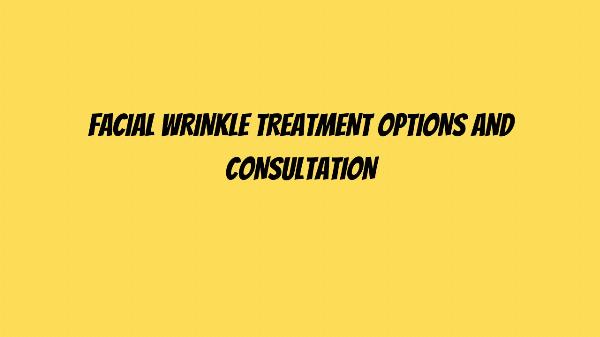 Facial Wrinkle Treatment Options And Consultation