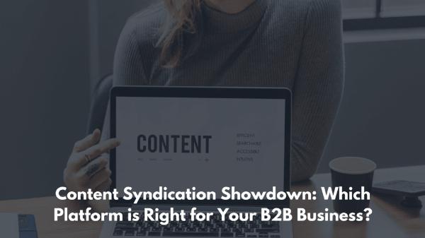 Comparing Content Syndication Platforms: Which One is Right for Your B2B Business?