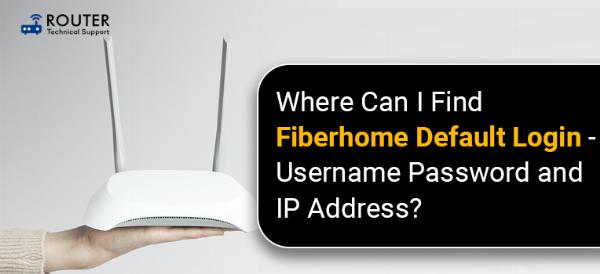 Where Can I Find Fiberhome Default Login - Username Password and IP Address?