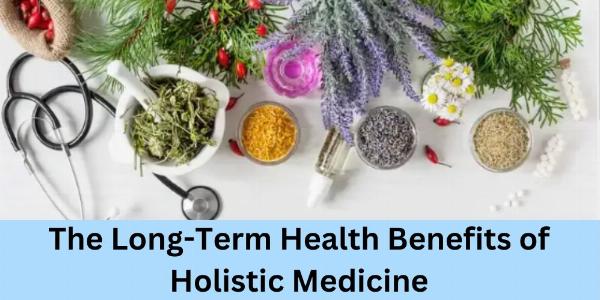 The Long-Term Health Benefits of Holistic Medicine