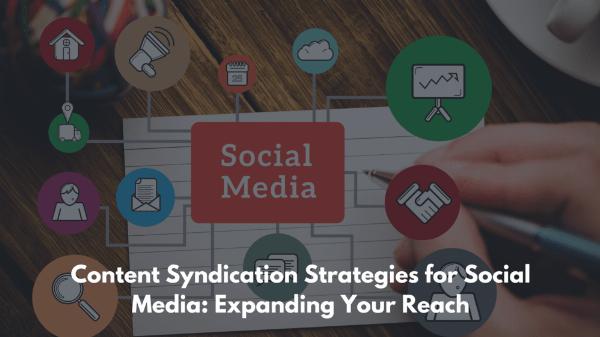 Content Syndication Strategies for Social Media: Expanding Your Reach