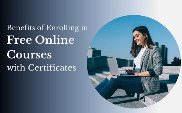 Benefits of Enrolling in Free Online Courses with Certificates