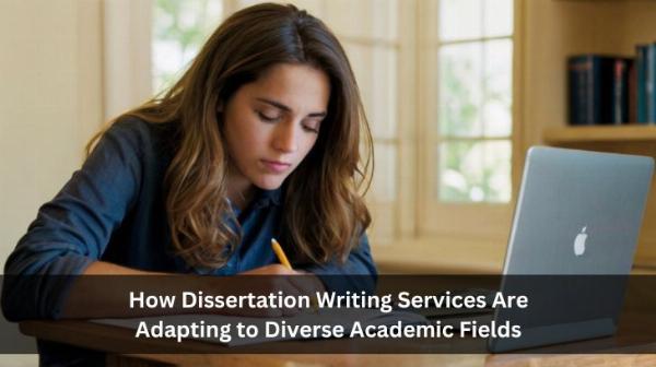 How Dissertation Writing Services Are Adapting to Diverse Academic Fields