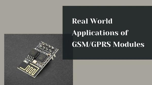 Real World Applications of GSM & GPRS Modules