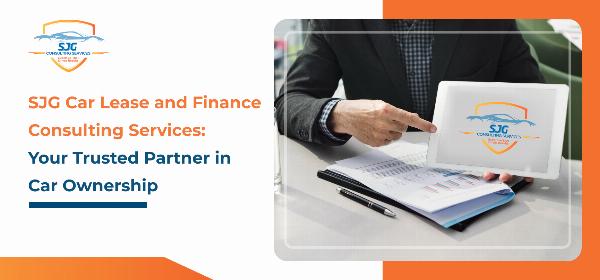 SJG Car Lease and Finance Consulting Services: Your Trusted Partner in Car Ownership