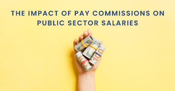The Impact of Pay Commissions on Public Sector Salaries