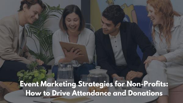 Event Marketing Strategies for Non-Profits: How to Drive Attendance and Donations