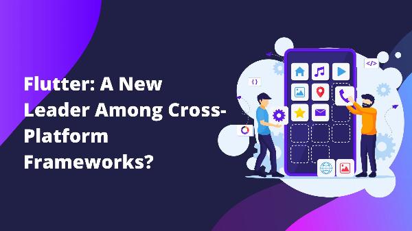 Flutter: A New Leader Among Cross-Platform Frameworks?