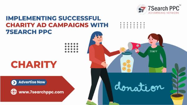 Implementing Successful Charity Ad Campaigns with 7Search PPC