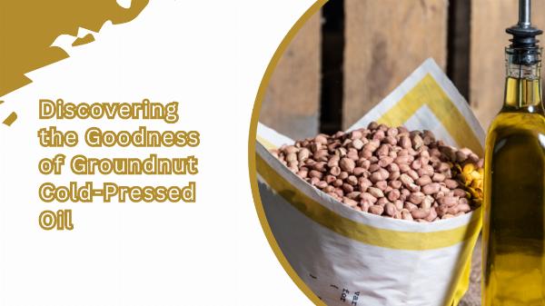 Discovering the Goodness of Groundnut Cold-Pressed Oil