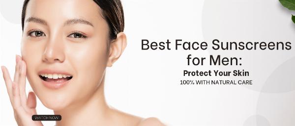 Best Face Sunscreens for Men: Protect Your Skin