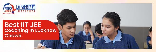 Best IIT JEE Coaching in Lucknow Chowk