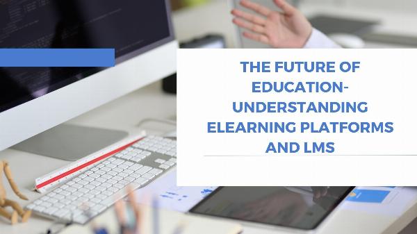 The Future of Education- Understanding eLearning Platforms and LMS