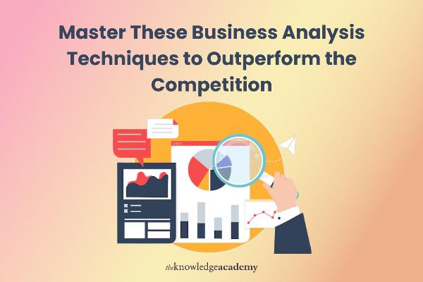 Master These Business Analysis Techniques to Outperform the Competition